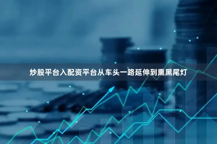 炒股平台入配资平台从车头一路延伸到熏黑尾灯