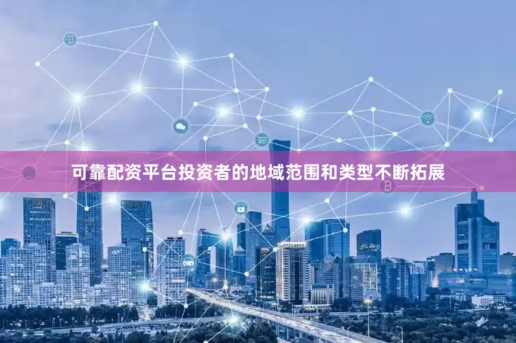 可靠配资平台投资者的地域范围和类型不断拓展