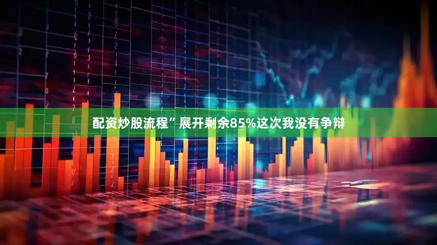 配资炒股流程”展开剩余85%这次我没有争辩