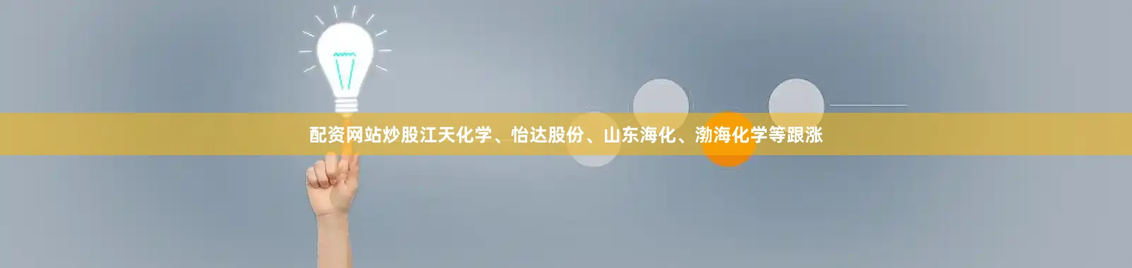 配资网站炒股江天化学、怡达股份、山东海化、渤海化学等跟涨