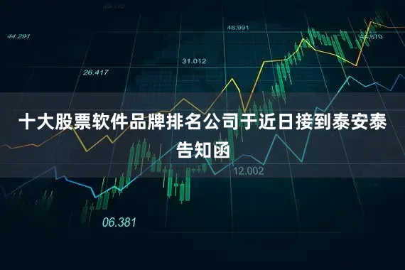 十大股票软件品牌排名公司于近日接到泰安泰告知函