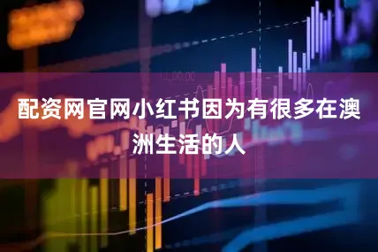 配资网官网小红书因为有很多在澳洲生活的人